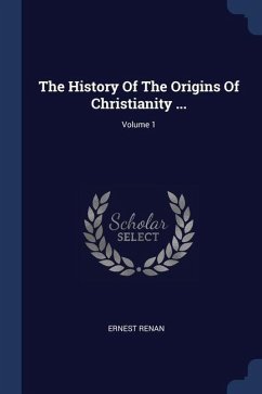 The History Of The Origins Of Christianity ...; Volume 1 - Renan, Ernest