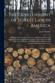 The Development of Forest Law in America; a Historical Presentation of the Successive Enactments by the Legislatures of the Forty-eight States of the