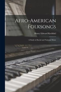 Afro-American Folksongs: a Study in Racial and National Music - Krehbiel, Henry Edward