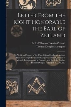 Letter From the Right Honorable the Earl of Zetland [microform]: M. W. Grand Master of the United Grand Lodge of Antient, Free and Accepted Masons of - Harington, Thomas Douglas