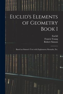 Cover Euclid's Elements of Geometry Book I [microform]: Based on Simson's Text With Explanatory Remarks, Etc.