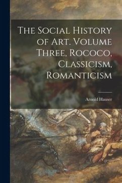 The Social History of Art. Volume Three, Rococo, Classicism, Romanticism - Hauser, Arnold
