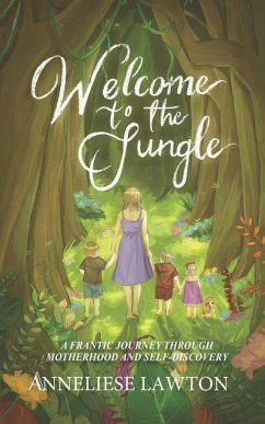Welcome to the Jungle A Frantic Journey Through Motherhood and Self Discovery - Lawton, Anneliese