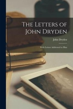 The Letters of John Dryden: With Letters Addressed to Him - Dryden, John