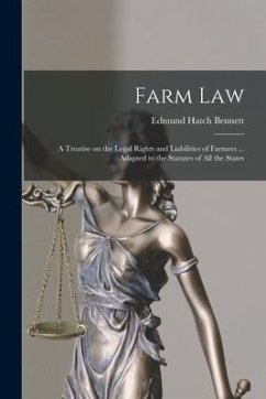 Farm Law: a Treatise on the Legal Rights and Liabilities of Farmers ... Adapted to the Statutes of All the States - Bennett, Edmund Hatch