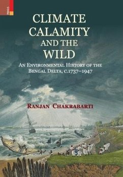 Climate, Calamity and the Wild: An Environmental History of the Bengal Delta, C.1737-1947 - Chakrabarti, Ranjan