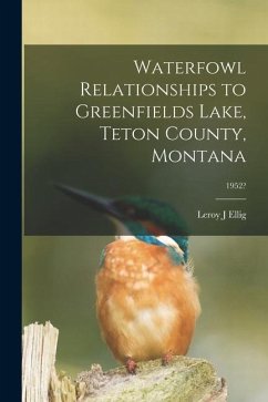 Waterfowl Relationships to Greenfields Lake, Teton County, Montana; 1952? - Ellig, Leroy J.