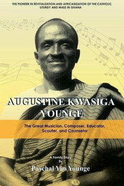 Augustine Kwasiga Younge: The Great Musician, Composer, Educator, Scouter and Counselor: The Pioneer in Revitalization and Africanization of the - Younge, Paschal Yao