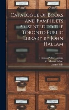 Catalogue of Books and Pamphlets Presented to the Toronto Public Library by John Hallam [microform] - Bain, James