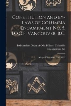 Constitution and By-laws of Columbia Encampment No. 5, I.O.O.F. Vancouver, B.C. [microform]: Adopted November 22nd, 1892