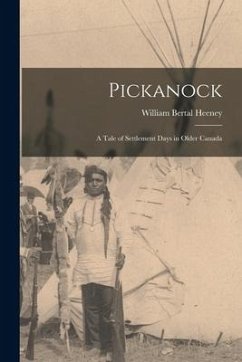 Pickanock: a Tale of Settlement Days in Older Canada - Heeney, William Bertal