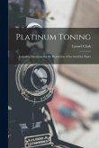 Platinum Toning: Including Directions for the Production of the Sensitive Paper
