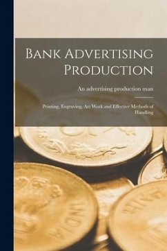 Bank Advertising Production [microform]; Printing, Engraving, Art Work and Effective Methods of Handling