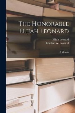 The Honorable Elijah Leonard [microform]: a Memoir - Leonard, Elijah