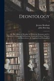 Deontology; or, The Science of Morality: in Which the Harmony and Co-incidence of Duty and Self-interest, Virtue and Felicity, Prudence and Benevolenc