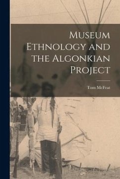 Museum Ethnology and the Algonkian Project - McFeat, Tom