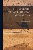 The Seventh Great Oriental Monarchy; or, The Geography, History, and Antiquities of the Sassanian or New Persian Empire; 1