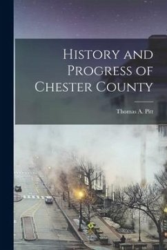 History and Progress of Chester County - Pitt, Thomas A.