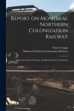 Report on Montreal Northern Colonization Railway [microform]: Montreal to City of Ottawa, With Branch Line to St. Jerome - Legge, Charles
