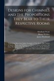 Designs for Chimnies and the Proportions They Bear to Their Respective Rooms: Containing More Than Eighty Examples of This Kind: Also Variety of Arche