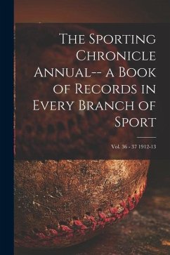 The Sporting Chronicle Annual-- a Book of Records in Every Branch of Sport; vol. 36 - 37 1912-13 - Anonymous
