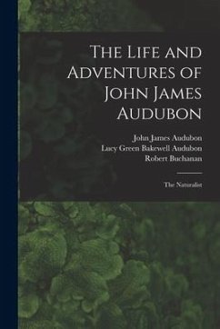 The Life and Adventures of John James Audubon [microform]: the Naturalist - Audubon, John James; Buchanan, Robert
