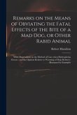 Remarks on the Means of Obviating the Fatal Effects of the Bite of a Mad Dog, or Other Rabid Animal: With Observations on the Method of Cure When Hydr