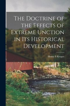 The Doctrine of the Effects of Extreme Unction in Its Historical Development - Kryger, Henry S.