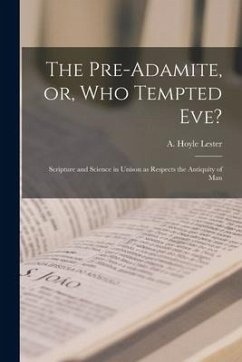 The Pre-Adamite, or, Who Tempted Eve?: Scripture and Science in Unison as Respects the Antiquity of Man