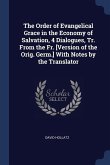 The Order of Evangelical Grace in the Economy of Salvation, 4 Dialogues, Tr. From the Fr. [Version of the Orig. Germ.] With Notes by the Translator