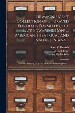 The Magnificent Collection of Engraved Portraits Formed by the Late Edward R. Cope ..., American Theatrical and Napoleoniana ...: to Be Sold Tuesday, - Cope, Edwin R.