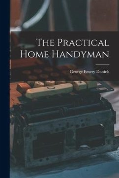 The Practical Home Handyman - Daniels, George Emery