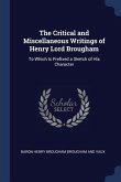 The Critical and Miscellaneous Writings of Henry Lord Brougham: To Which Is Prefixed a Sketch of His Character