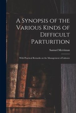 A Synopsis of the Various Kinds of Difficult Parturition: With Practical Remarks on the Management of Labours - Merriman, Samuel