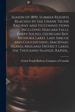 Season of 1890. Summer Resorts Reached by the Grank Trunk Railway and Its Connections Including Niagara Falls, Parry Sound, Georgian Bay, Muskoka Lake