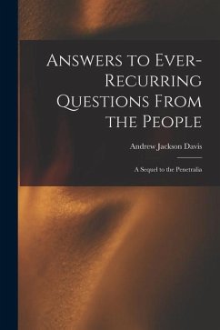Answers to Ever-recurring Questions From the People: a Sequel to the Penetralia - Davis, Andrew Jackson
