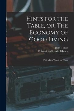 Hints for the Table, or, The Economy of Good Living: With a Few Words on Wines - Timbs, John