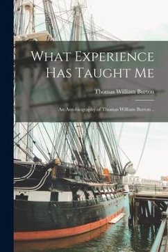 What Experience Has Taught Me; an Autobiography of Thomas William Burton .. - Burton, Thomas William
