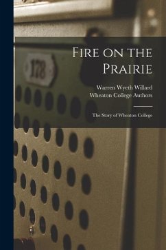 Fire on the Prairie: the Story of Wheaton College - Willard, Warren Wyeth