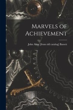 Marvels of Achievement - Bassett, John Alva