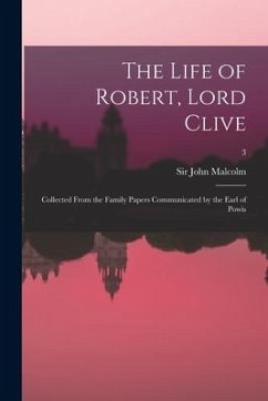 The Life of Robert, Lord Clive: Collected From the Family Papers Communicated by the Earl of Powis; 3