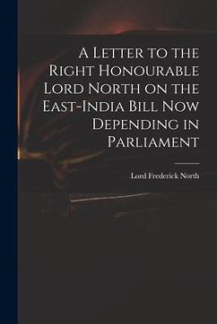 A Letter to the Right Honourable Lord North on the East-India Bill Now Depending in Parliament