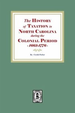 The History of Taxation in North Carolina during the Colonial Period, 1663-1776 - Parker, Coralie