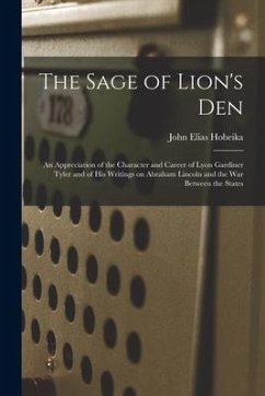 The Sage of Lion's Den; an Appreciation of the Character and Career of Lyon Gardiner Tyler and of His Writings on Abraham Lincoln and the War Between - Hobeika, John Elias