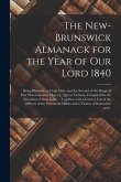 The New-Brunswick Almanack for the Year of Our Lord 1840 [microform]: Being Bissextile or Leap Year, and the Second of the Reign of Her Most Gracious