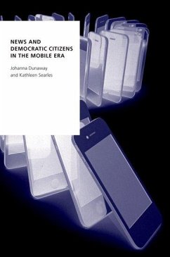 News and Democratic Citizens in the Mobile Era - Dunaway, Johanna; Searles, Kathleen