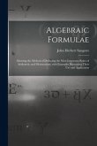 Algebraic Formulae [microform]: Showing the Method of Deducing the Most Important Rules of Arithmetic and Mensuration, With Examples Illustrating Thei