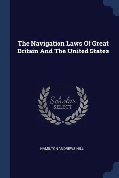 The Navigation Laws Of Great Britain And The United States - Hill, Hamilton Andrews