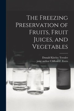 The Freezing Preservation of Fruits, Fruit Juices, and Vegetables - Tressler, Donald Kiteley