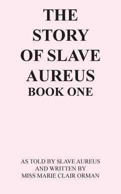 The Story of Slave Aureus Book One: As Told by Slave Aureus and Written by Miss Marie Clair Orman - Aureus, Slave; Orman, Marie Clair